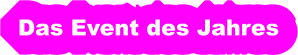 Das Event des Jahres